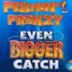Fishin’ Frenzy Even Bigger Catch