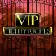 VIP Filthy Riches