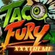 Taco Fury XXXtreme