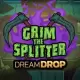 Grim The Splitter Dream Drop