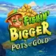 Fishin' Bigger Pots of Gold