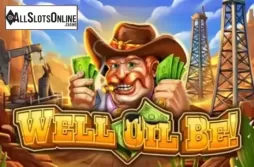 Well Oil Be!